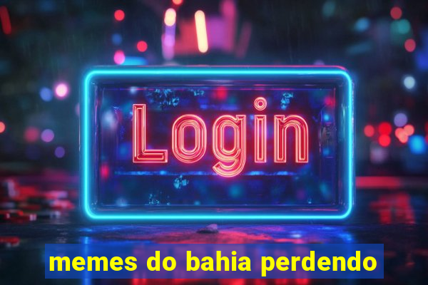 memes do bahia perdendo